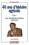 40 ans d'histoire agricole. Tome 1 : Les occasions perdues, 1955-1981