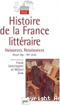 Histoire de la France littéraire. Tome 1 : Naissances, Renaissances, Moyen Age - XVIe siècle