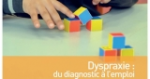Dyspraxie : du diagnostic à l'emploi