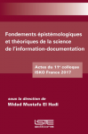 Fondements épistémologiques et théoriques de la science de l’information-documentation. Actes du 11e colloque ISKO France 2017, 11-12 juillet 2017, Siège de l’UNESCO, Paris