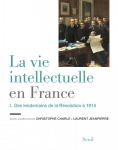 La vie intellectuelle en France. Vol. 1 : Des lendemains de la Révolution à 1914