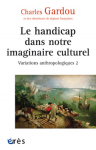 Variations anthropologiques. Vol. 2 : Le handicap dans notre imaginaire culturel