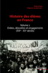 Histoire des élèves en France. Vol. 2 : Ordres, désordres et engagements (XVIe-XXe siècles)